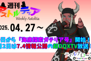 4月30日（水）から「海底探索ガテリア号」開催！5月2日（金）はバージョン7.4情報公開の超DQXTV放送！【週アス 2025/04/27】